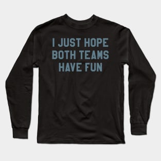 I Just Hope Both Teams Have Fun funny football meme Long Sleeve T-Shirt